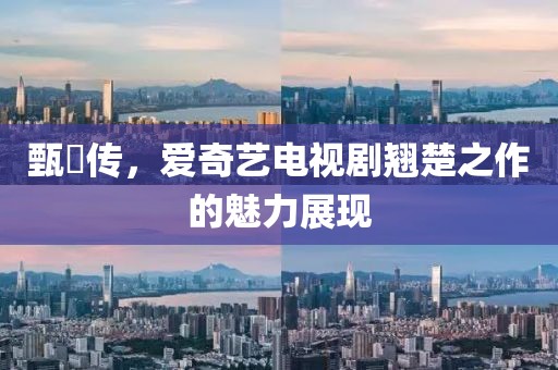 甄嬛傳，愛奇藝電視劇翹楚之作的魅力展現(xiàn)